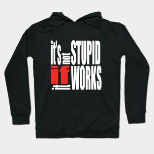 It's not stupid if it works Hoodie